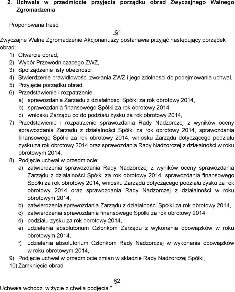 rozpatrzenie: a) sprawozdania Zarządu z działalności Spółki za rok obrotowy 2014, b) sprawozdania finansowego Spółki za rok obrotowy 2014, c) wniosku Zarządu co do podziału zysku za rok obrotowy