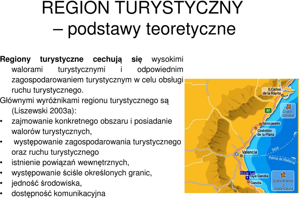 Głównymi wyróżnikami regionu turystycznego są (Liszewski 2003a): zajmowanie konkretnego obszaru i posiadanie walorów