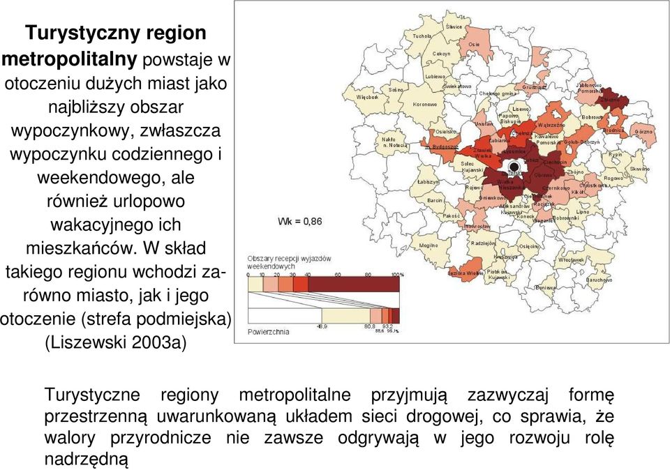 W skład takiego regionu wchodzi zarówno miasto, jak i jego otoczenie (strefa podmiejska) (Liszewski 2003a) Turystyczne regiony