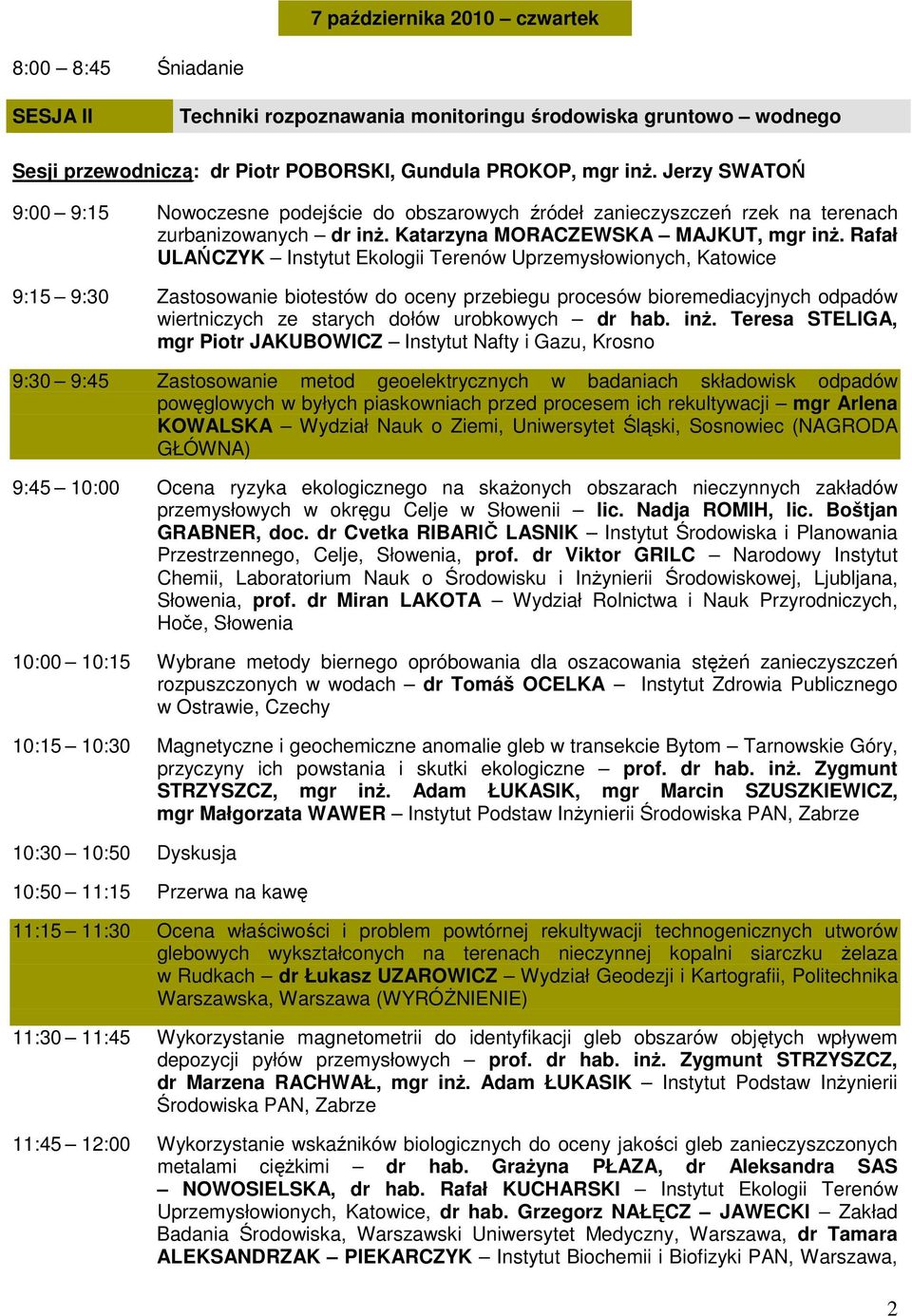 Rafał ULAŃCZYK Instytut Ekologii Terenów Uprzemysłowionych, Katowice 9:15 9:30 Zastosowanie biotestów do oceny przebiegu procesów bioremediacyjnych odpadów wiertniczych ze starych dołów urobkowych dr