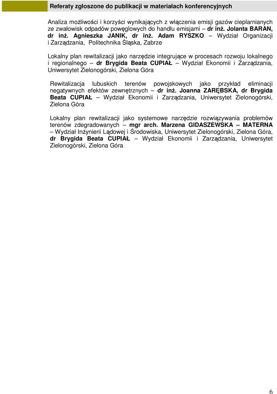 Adam RYSZKO Wydział Organizacji i Zarządzania, Politechnika Śląska, Zabrze Lokalny plan rewitalizacji jako narzędzie integrujące w procesach rozwoju lokalnego i regionalnego dr Brygida Beata CUPIAŁ