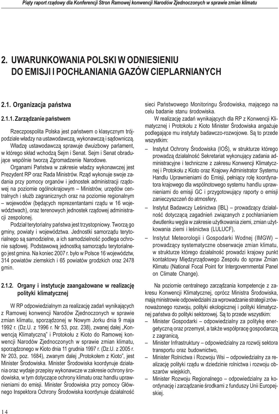 W³adzê ustawodawcz¹ sprawuje dwuizbowy parlament, w którego sk³ad wchodz¹ Sejm i Senat. Sejm i Senat obraduj¹ce wspólnie tworz¹ Zgromadzenie Narodowe.