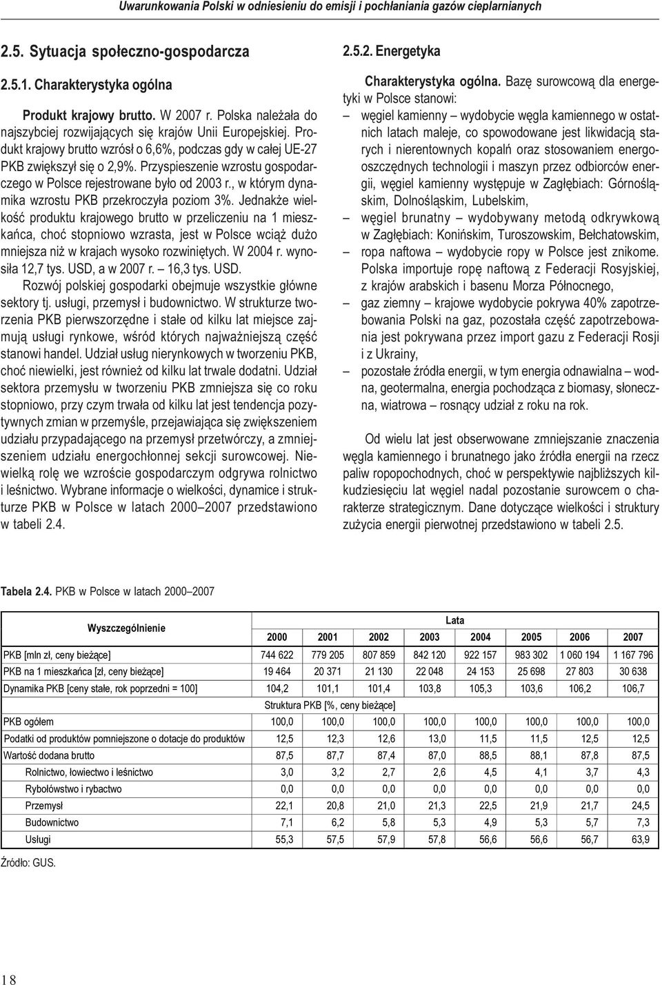 Produkt krajowy brutto wzrós³ o 6,6%, podczas gdy w ca³ej UE-27 PKB zwiêkszy³ siê o 2,9%. Przyspieszenie wzrostu gospodarczego w Polsce rejestrowane by³o od 2003 r.