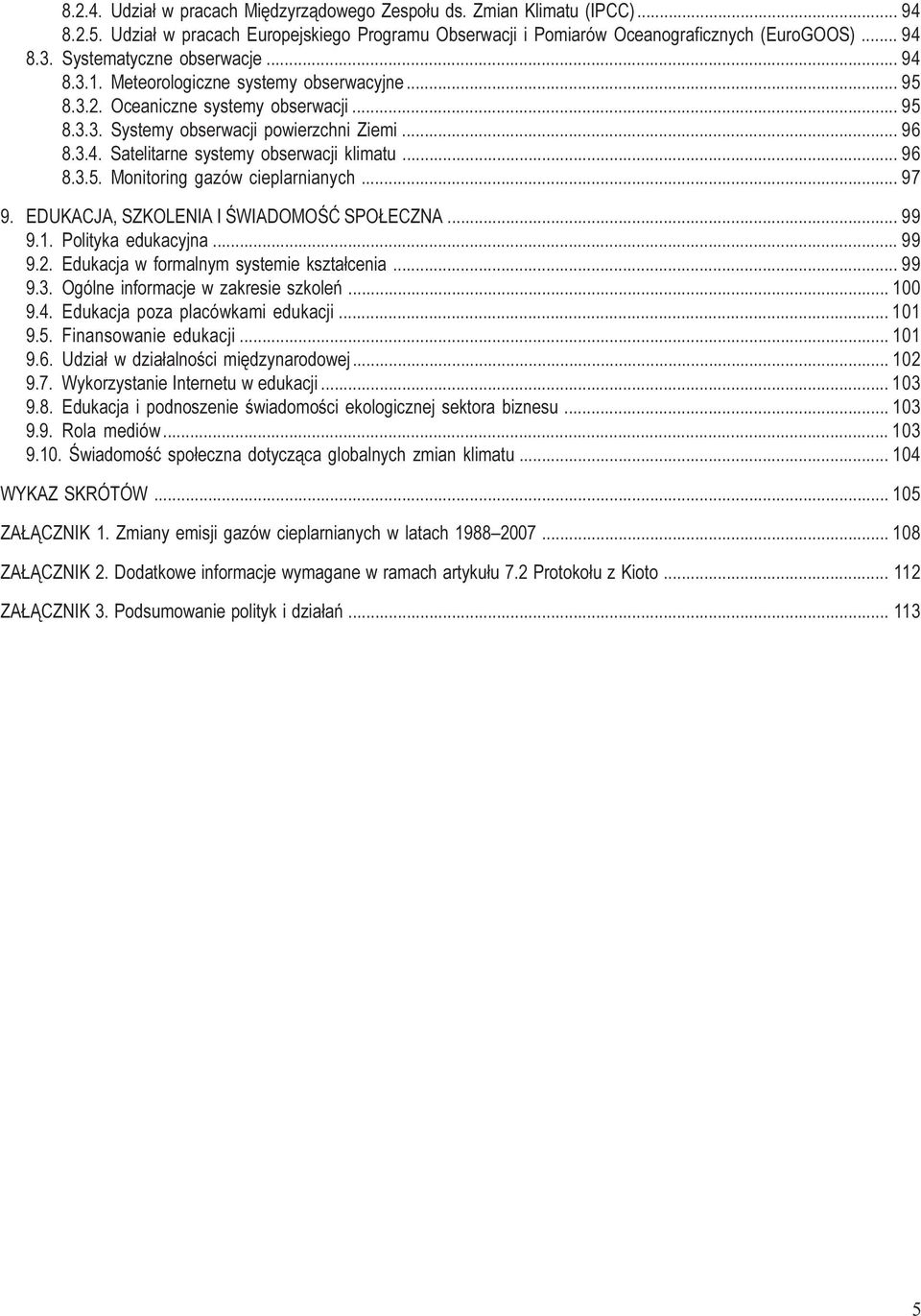 Oceaniczne systemy obserwacji... 95 8.3.3. Systemy obserwacji powierzchni Ziemi... 96 8.3.4. Satelitarne systemy obserwacji klimatu... 96 8.3.5. Monitoring gazów cieplarnianych... 97 9.