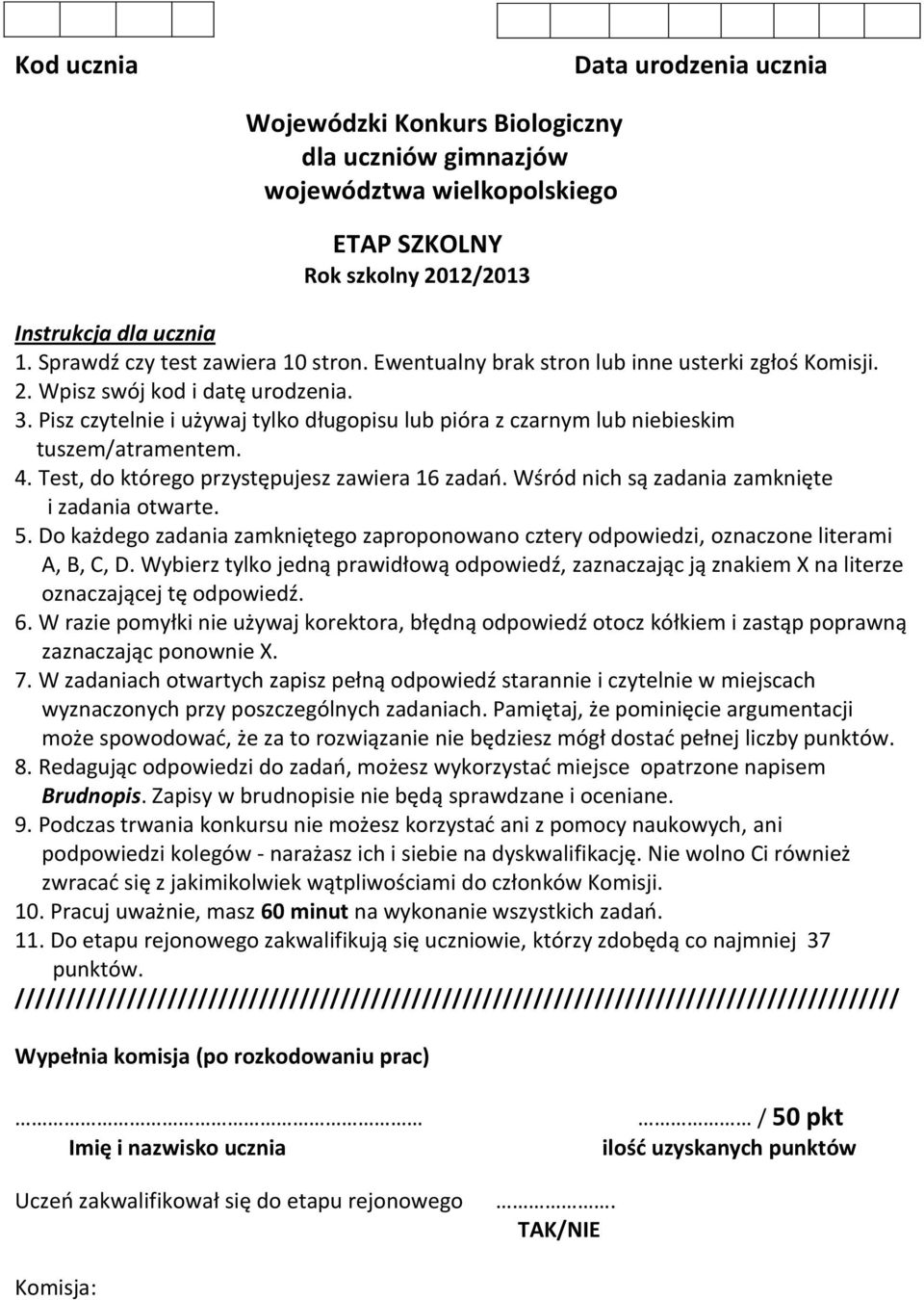 Pisz czytelnie i używaj tylko długopisu lub pióra z czarnym lub niebieskim tuszem/atramentem. 4. Test, do którego przystępujesz zawiera 16 zadań. Wśród nich są zadania zamknięte i zadania otwarte. 5.