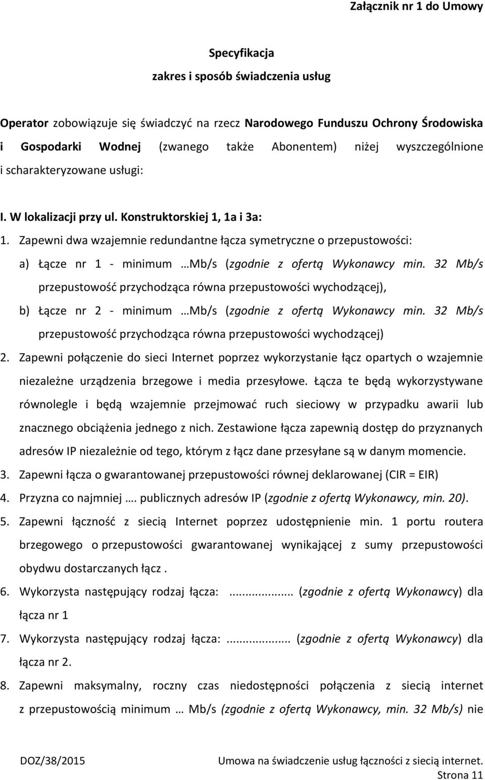 Zapewni dwa wzajemnie redundantne łącza symetryczne o przepustowości: a) Łącze nr 1 - minimum Mb/s (zgodnie z ofertą Wykonawcy min.