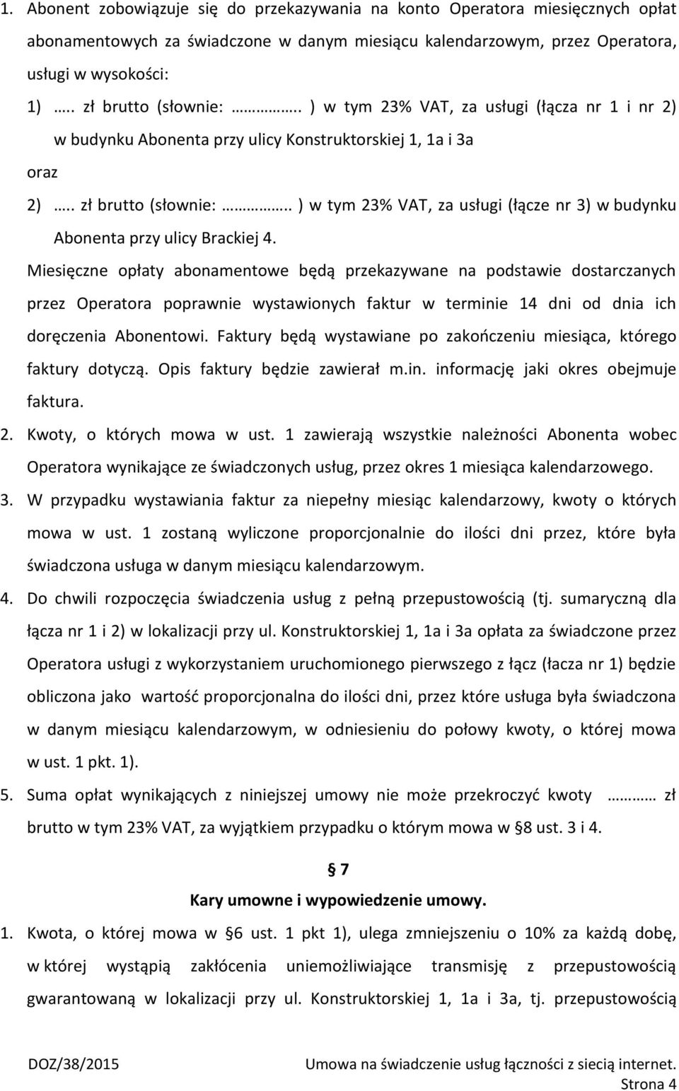 Miesięczne opłaty abonamentowe będą przekazywane na podstawie dostarczanych przez Operatora poprawnie wystawionych faktur w terminie 14 dni od dnia ich doręczenia Abonentowi.