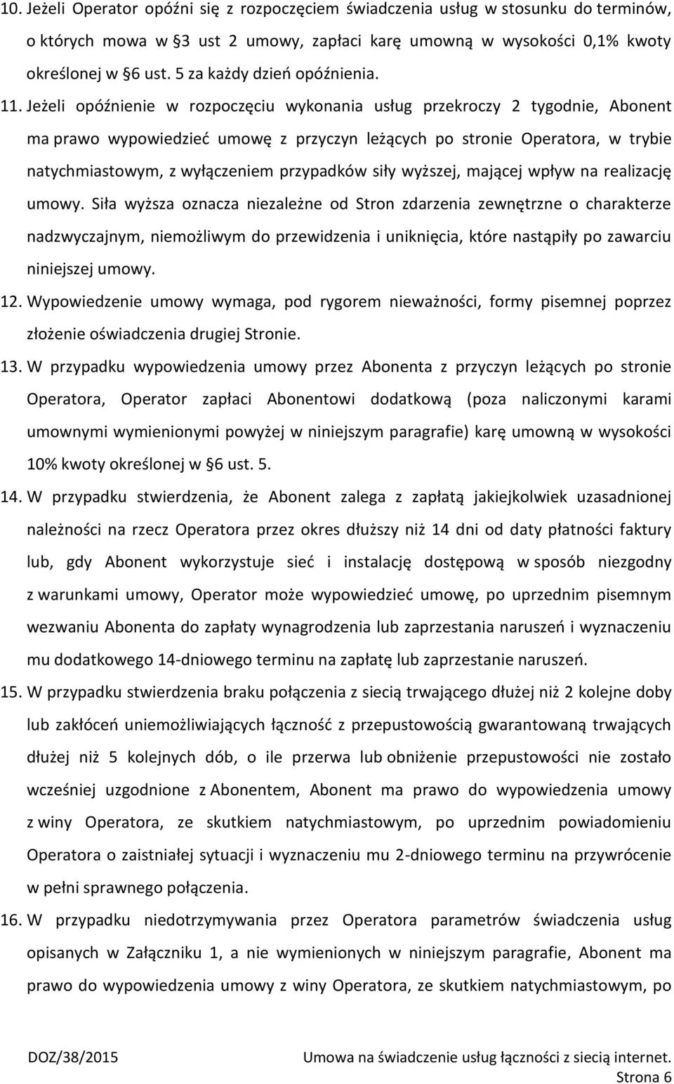 Jeżeli opóźnienie w rozpoczęciu wykonania usług przekroczy 2 tygodnie, Abonent ma prawo wypowiedzieć umowę z przyczyn leżących po stronie Operatora, w trybie natychmiastowym, z wyłączeniem przypadków