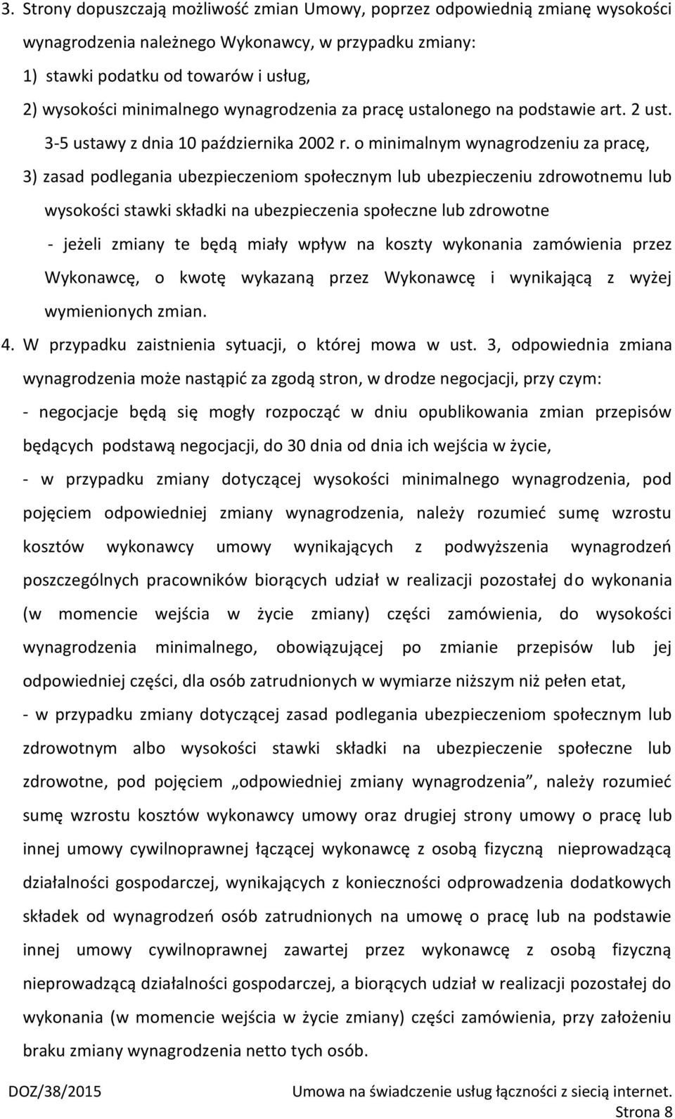 o minimalnym wynagrodzeniu za pracę, 3) zasad podlegania ubezpieczeniom społecznym lub ubezpieczeniu zdrowotnemu lub wysokości stawki składki na ubezpieczenia społeczne lub zdrowotne - jeżeli zmiany