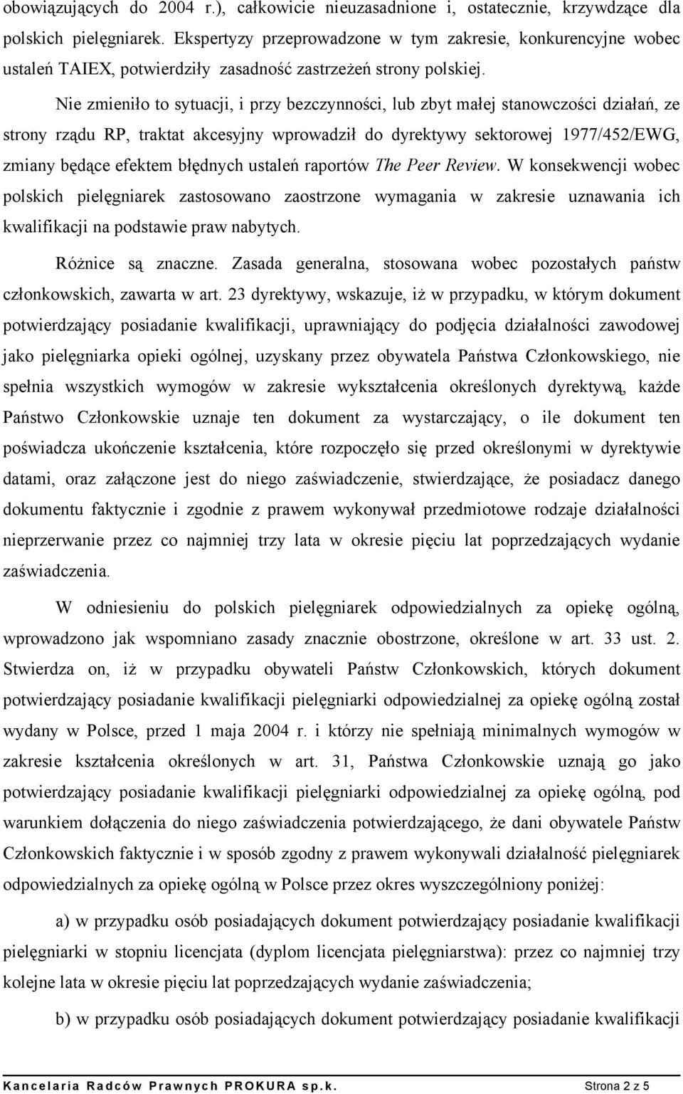 Nie zmieniło to sytuacji, i przy bezczynności, lub zbyt małej stanowczości działań, ze strony rządu RP, traktat akcesyjny wprowadził do dyrektywy sektorowej 1977/452/EWG, zmiany będące efektem