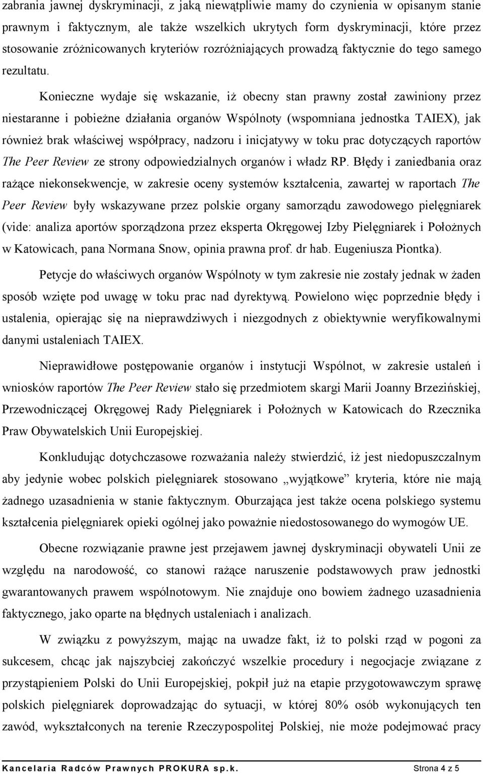 Konieczne wydaje się wskazanie, iż obecny stan prawny został zawiniony przez niestaranne i pobieżne działania organów Wspólnoty (wspomniana jednostka TAIEX), jak również brak właściwej współpracy,