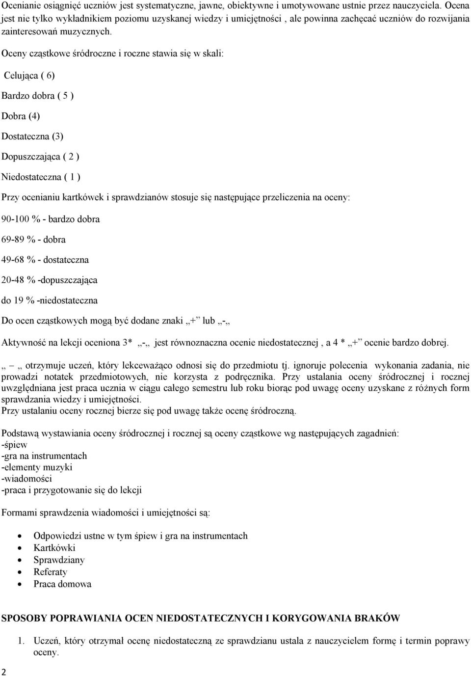 Oceny cząstkowe śródroczne i roczne stawia się w skali: Celująca ( 6) Bardzo dobra ( 5 ) Dobra (4) Dostateczna (3) Dopuszczająca ( 2 ) Niedostateczna ( 1 ) Przy ocenianiu kartkówek i sprawdzianów