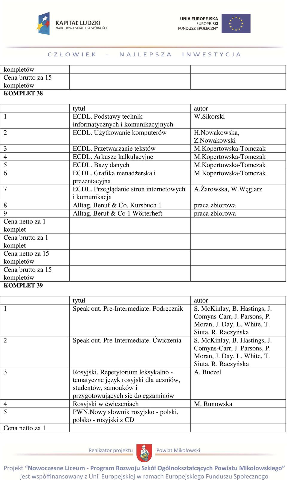 Przeglądanie stron internetowych A.Żarowska, W.Węglarz i komunikacja 8 Alltag. Benuf & Co. Kursbuch 1 praca zbiorowa 9 Alltag. Beruf & Co 1 Wörterheft praca zbiorowa 5 ów 5 ów KOMPLET 39 1 Speak out.