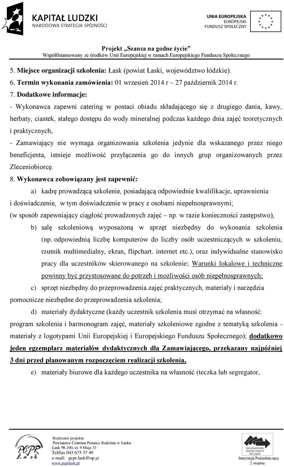 teoretycznych i praktycznych, - Zamawiający nie wymaga organizowania szkolenia jedynie dla wskazanego przez niego beneficjenta, istnieje możliwość przyłączenia go do innych grup organizowanych przez