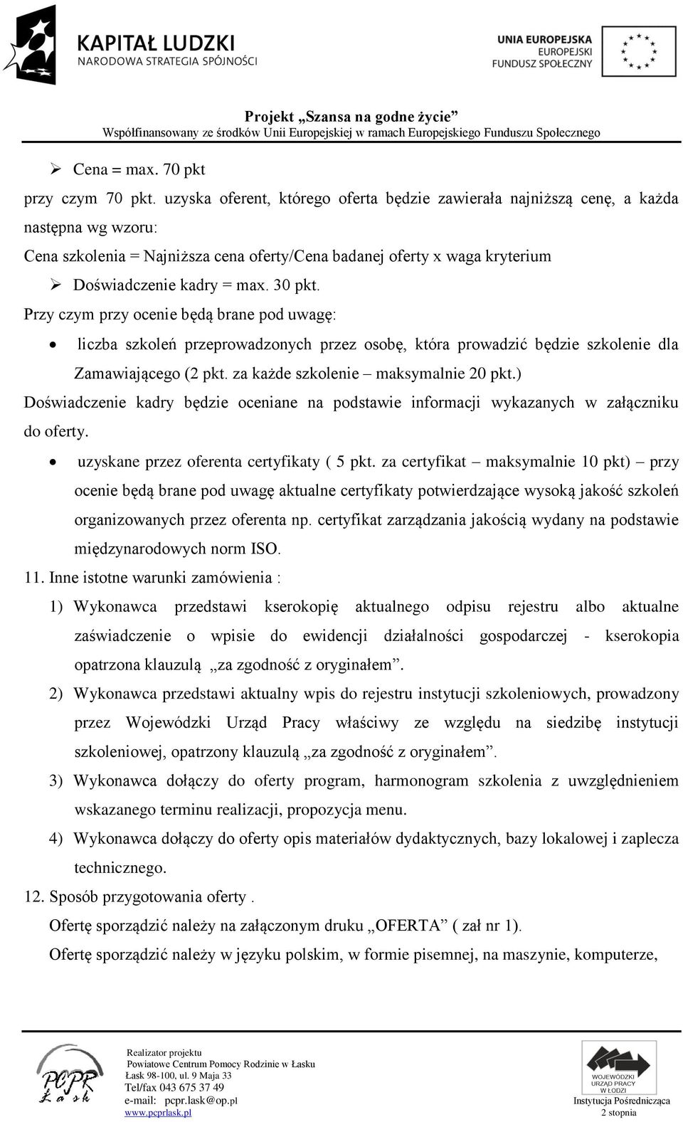 30 pkt. Przy czym przy ocenie będą brane pod uwagę: liczba szkoleń przeprowadzonych przez osobę, która prowadzić będzie szkolenie dla Zamawiającego (2 pkt. za każde szkolenie maksymalnie 20 pkt.