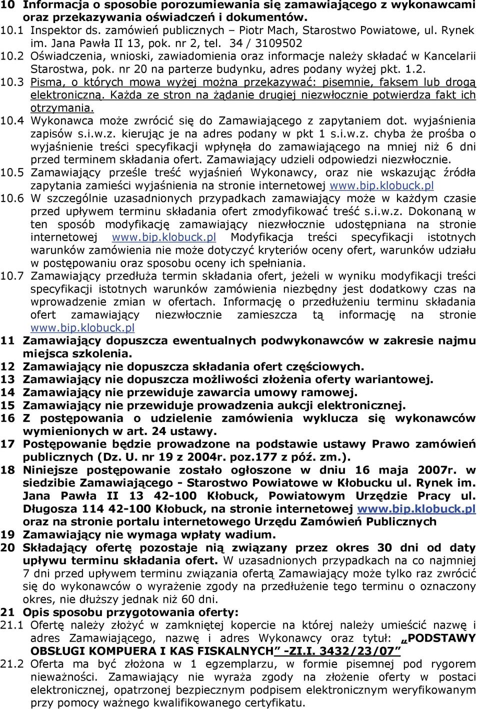 nr 20 na parterze budynku, adres podany wyżej pkt. 1.2. 10.3 Pisma, o których mowa wyżej można przekazywać: pisemnie, faksem lub drogą elektroniczną.