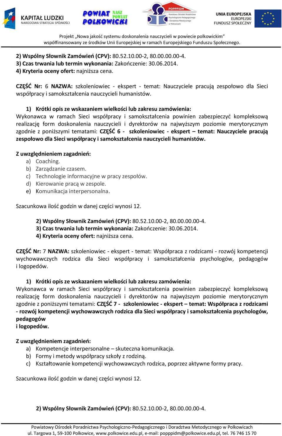 tematami: CZĘŚĆ 6 - szkoleniowiec - ekspert temat: Nauczyciele pracują zespołowo dla Sieci współpracy i samokształcenia nauczycieli humanistów. a) Coaching. b) Zarządzanie czasem.