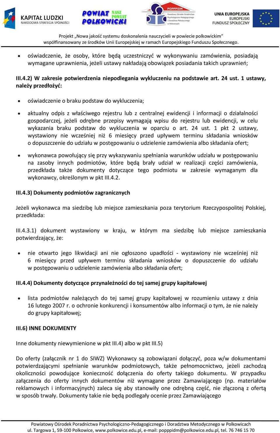 1 ustawy, należy przedłożyć: oświadczenie o braku podstaw do wykluczenia; aktualny odpis z właściwego rejestru lub z centralnej ewidencji i informacji o działalności gospodarczej, jeżeli odrębne