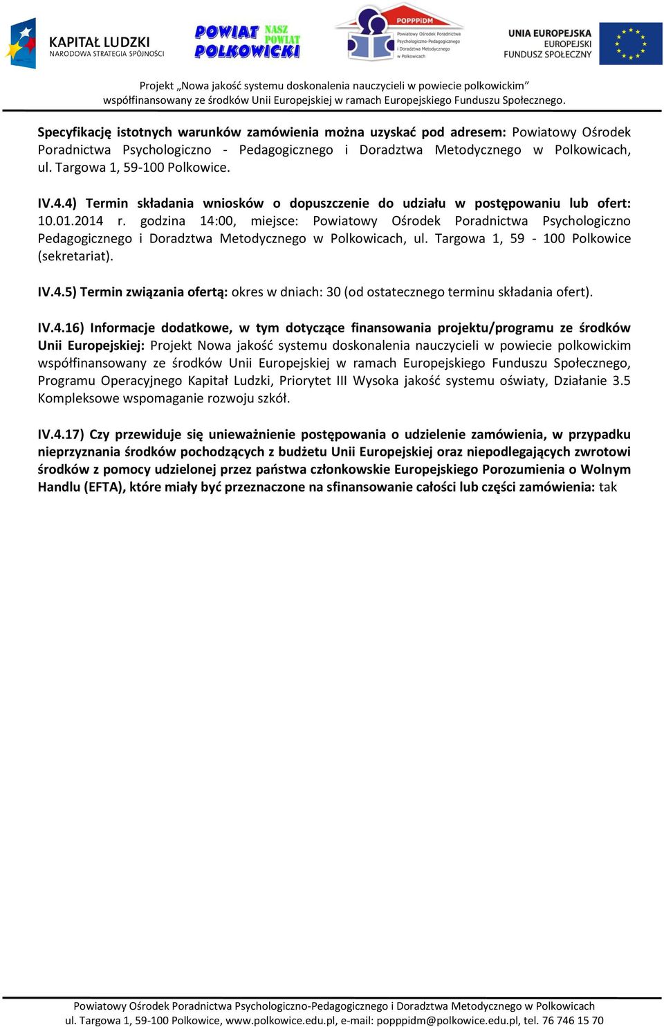 godzina 14:00, miejsce: Powiatowy Ośrodek Poradnictwa Psychologiczno Pedagogicznego i Doradztwa Metodycznego w Polkowicach, ul. Targowa 1, 59-100 Polkowice (sekretariat). IV.4.5) Termin związania ofertą: okres w dniach: 30 (od ostatecznego terminu składania ofert).