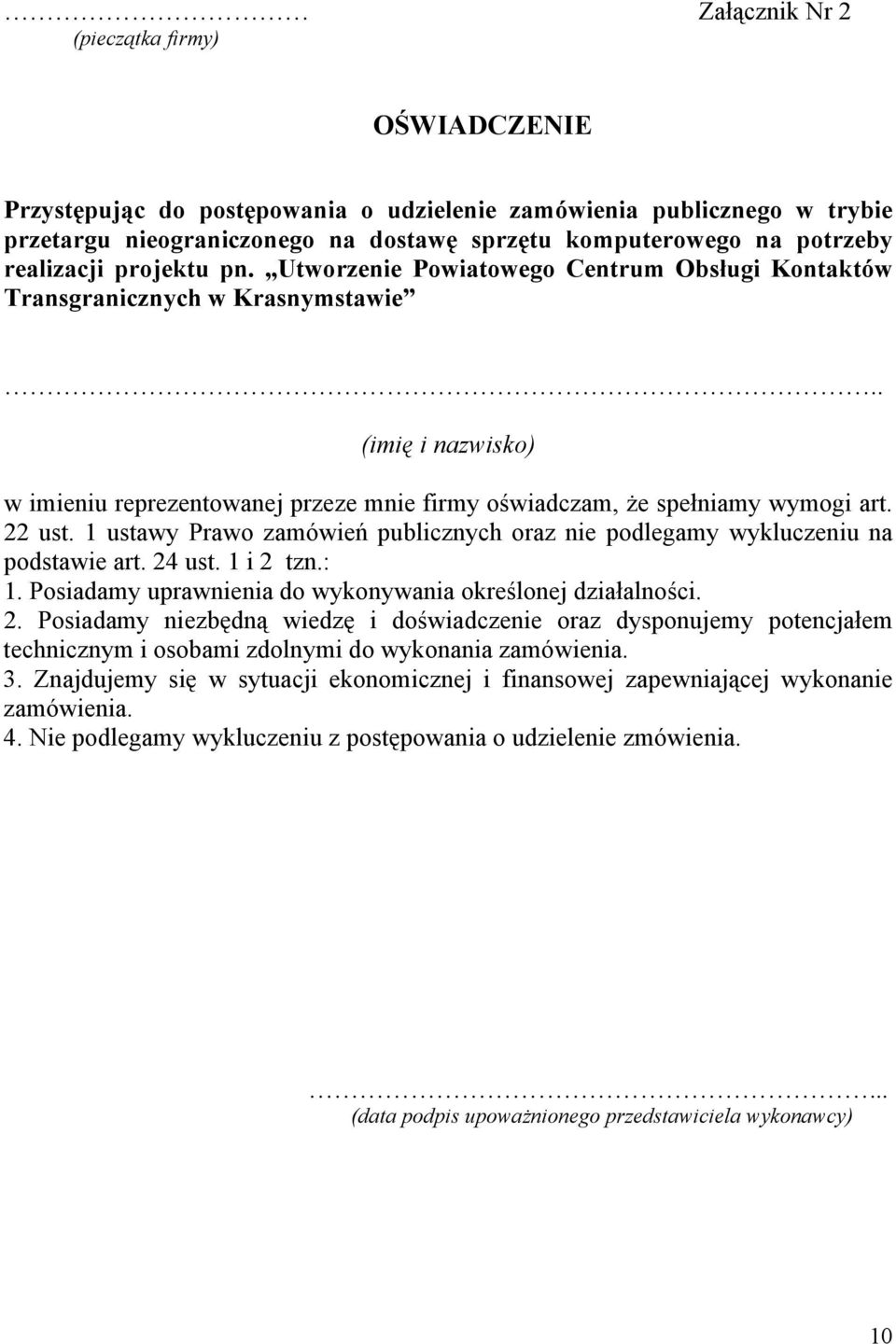 . (imię i nazwisko) w imieniu reprezentowanej przeze mnie firmy oświadczam, że spełniamy wymogi art. 22 ust. 1 ustawy Prawo zamówień publicznych oraz nie podlegamy wykluczeniu na podstawie art.