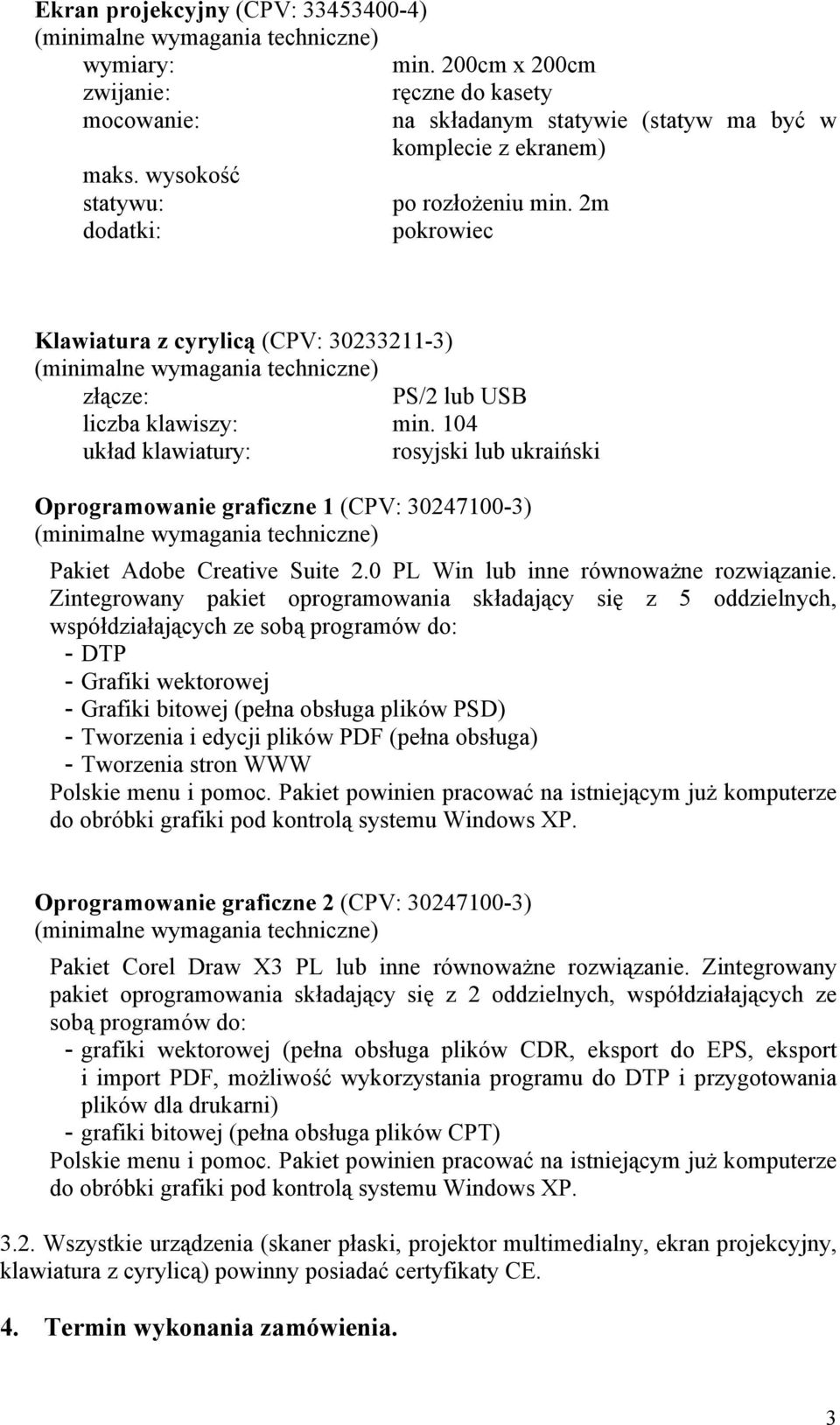 104 układ klawiatury: rosyjski lub ukraiński Oprogramowanie graficzne 1 (CPV: 30247100-3) (minimalne wymagania techniczne) Pakiet Adobe Creative Suite 2.0 PL Win lub inne równoważne rozwiązanie.