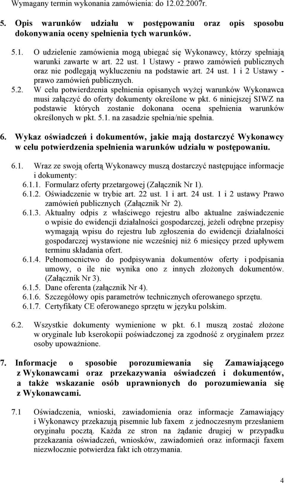 6 niniejszej SIWZ na podstawie których zostanie dokonana ocena spełnienia warunków określonych w pkt. 5.1. na zasadzie spełnia/nie spełnia. 6.