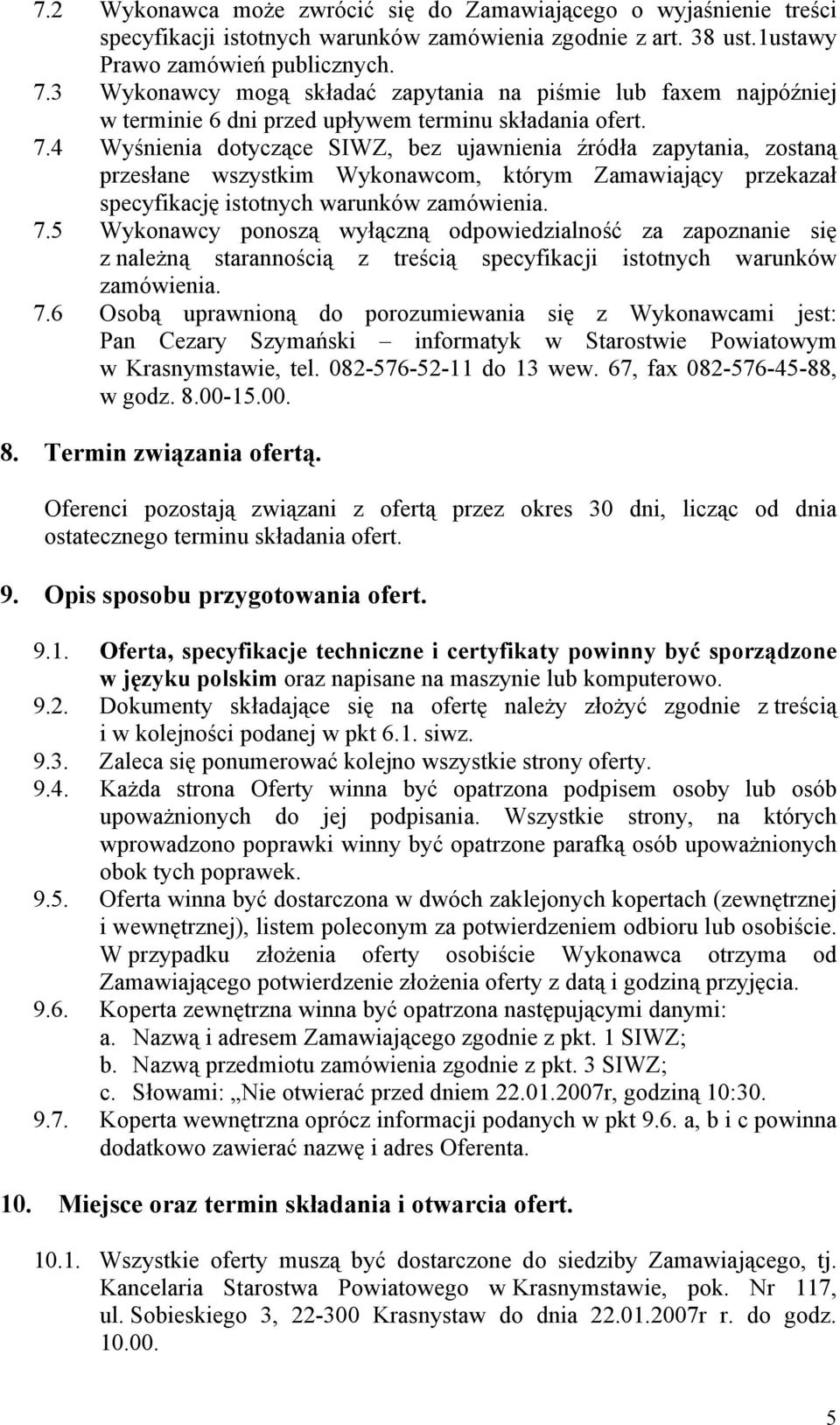 4 Wyśnienia dotyczące SIWZ, bez ujawnienia źródła zapytania, zostaną przesłane wszystkim Wykonawcom, którym Zamawiający przekazał specyfikację istotnych warunków zamówienia. 7.