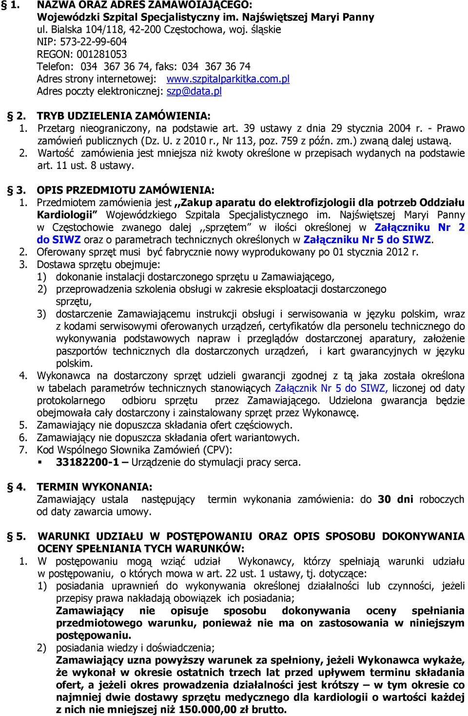 TRYB UDZIELENIA ZAMÓWIENIA: 1. Przetarg nieograniczony, na podstawie art. 39 ustawy z dnia 29 stycznia 2004 r. - Prawo zamówień publicznych (Dz. U. z 2010 r., Nr 113, poz. 759 z późn. zm.