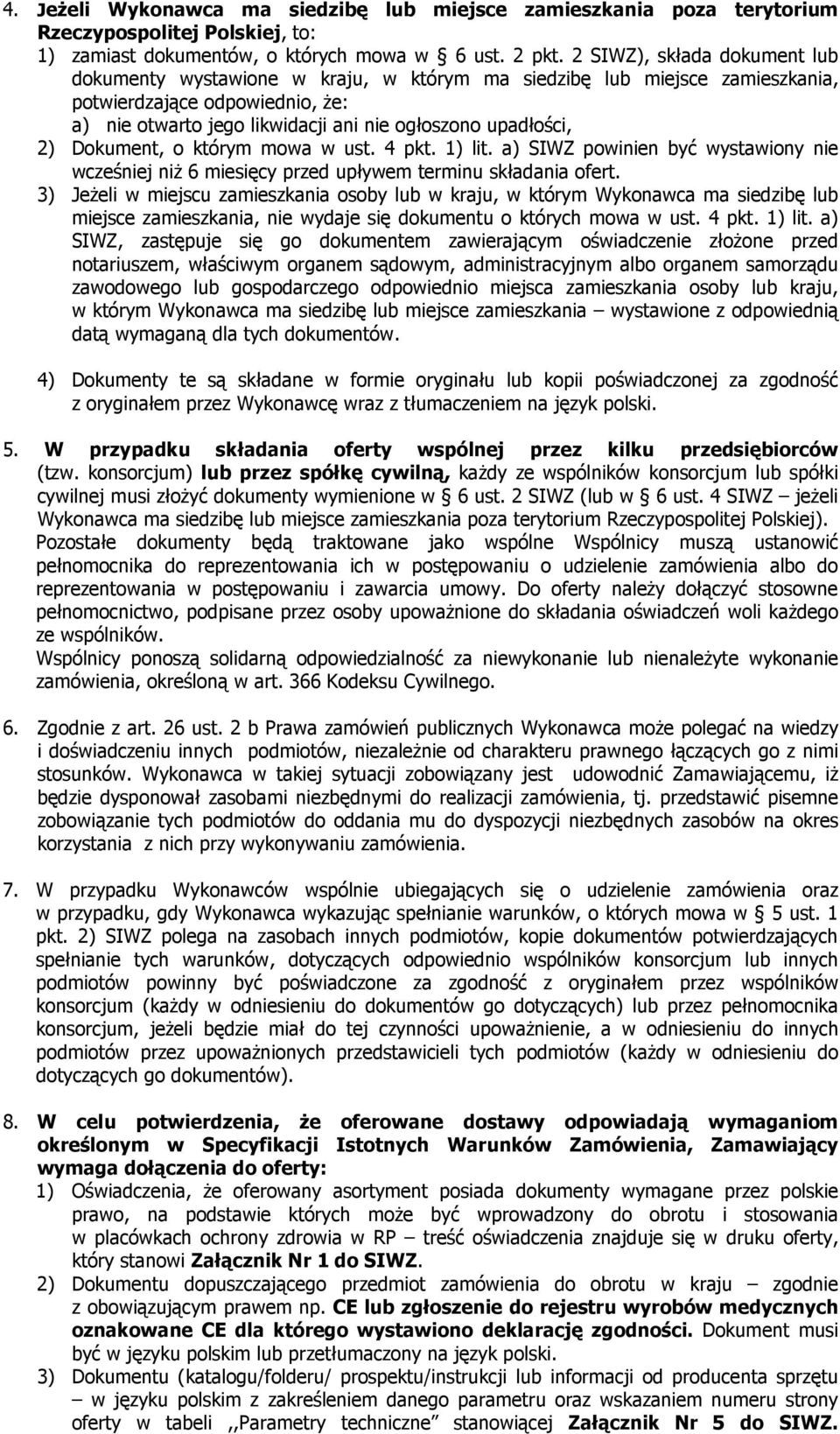2) Dokument, o którym mowa w ust. 4 pkt. 1) lit. a) SIWZ powinien być wystawiony nie wcześniej niż 6 miesięcy przed upływem terminu składania ofert.