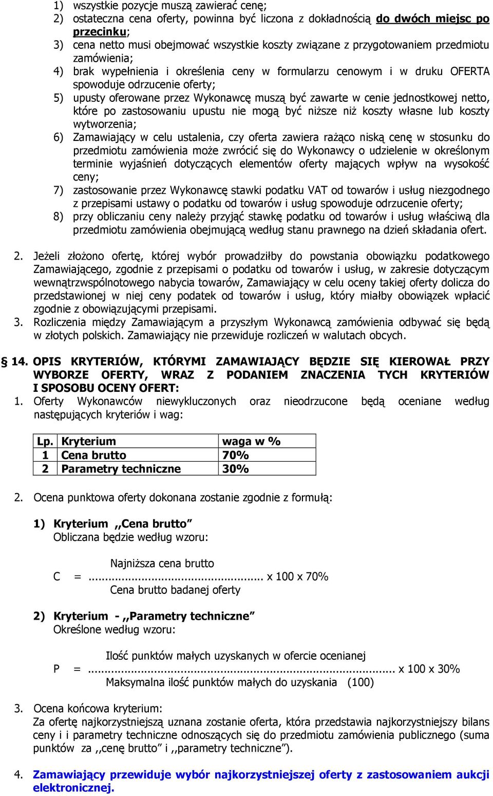 cenie jednostkowej netto, które po zastosowaniu upustu nie mogą być niższe niż koszty własne lub koszty wytworzenia; 6) Zamawiający w celu ustalenia, czy oferta zawiera rażąco niską cenę w stosunku