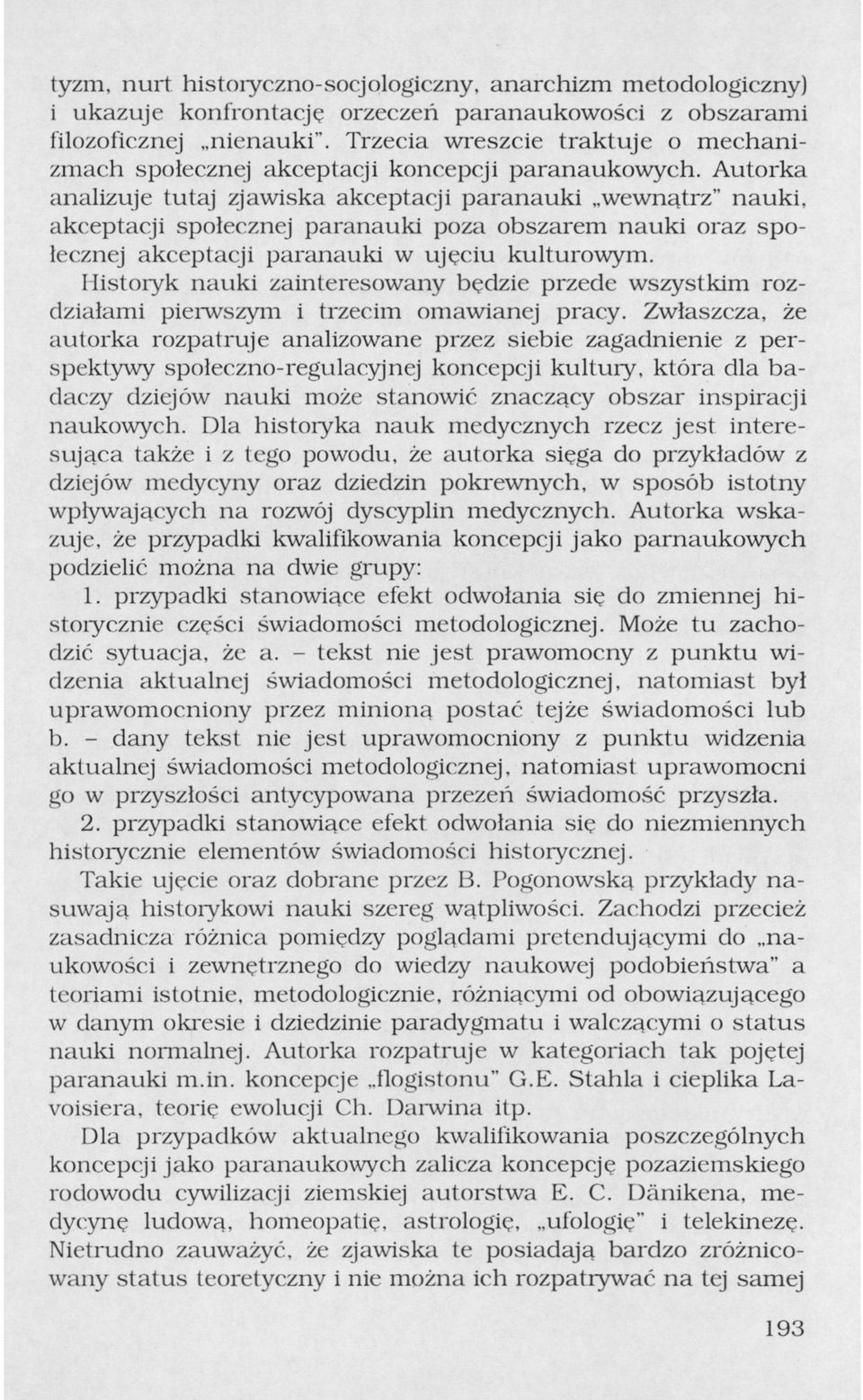 Autorka analizuje tutaj zjawiska akceptacji paranauki wewnątrz" nauki, akceptacji społecznej paranauki poza obszarem nauki oraz społecznej akceptacji paranauki w ujęciu kulturowym.