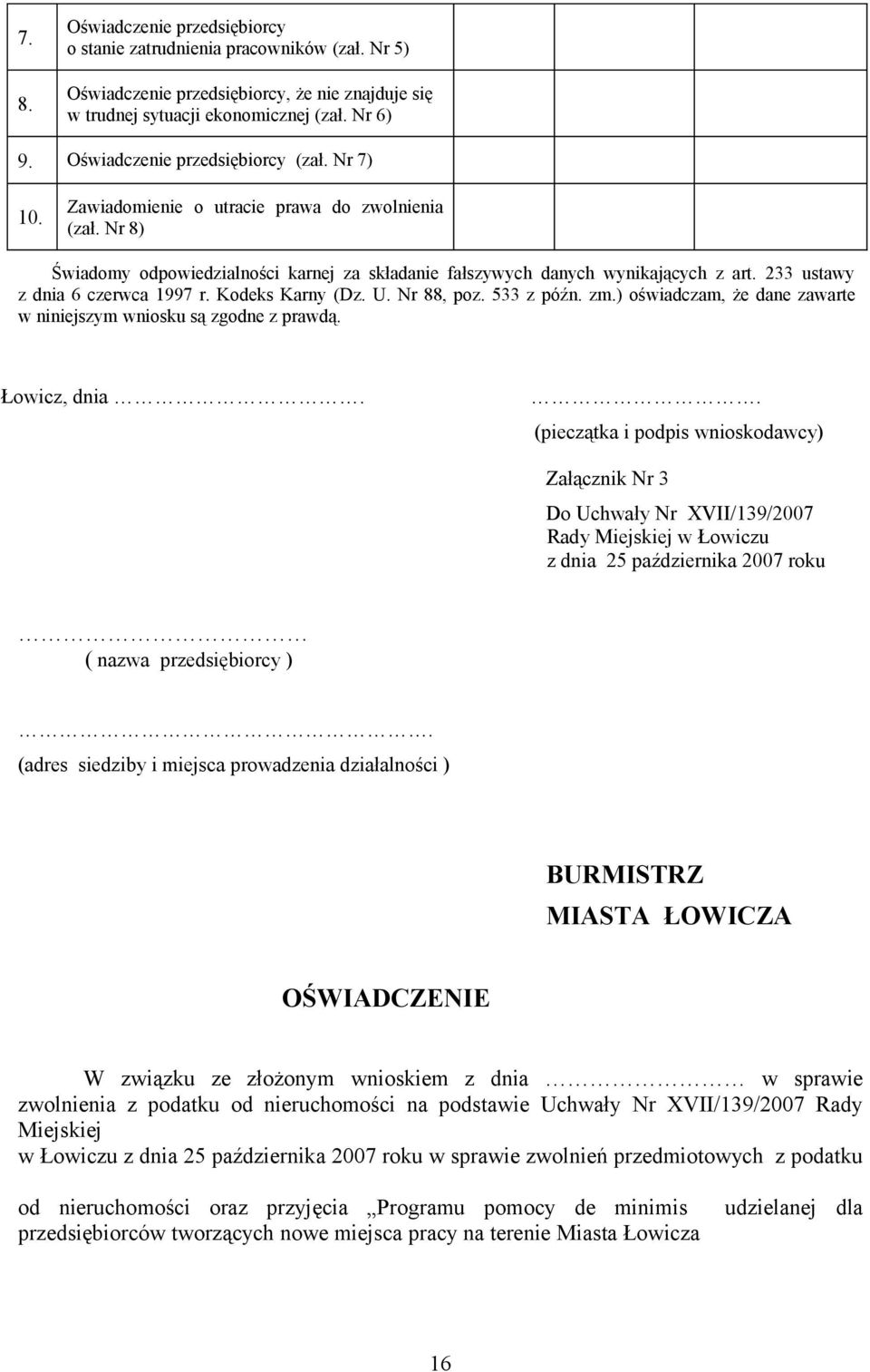 233 ustawy z dnia 6 czerwca 1997 r. Kodeks Karny (Dz. U. Nr 88, poz. 533 z późn. zm.) oświadczam, że dane zawarte w niniejszym wniosku są zgodne z prawdą. Łowicz, dnia.