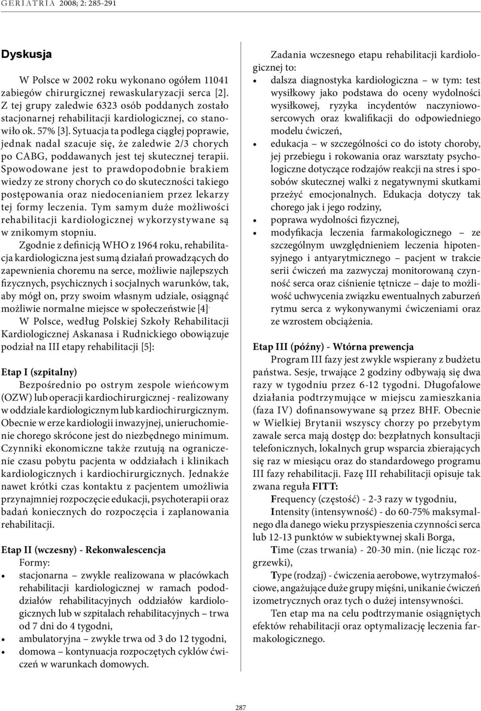 Sytuacja ta podlega ciągłej poprawie, jednak nadal szacuje się, że zaledwie 2/3 chorych po CABG, poddawanych jest tej skutecznej terapii.