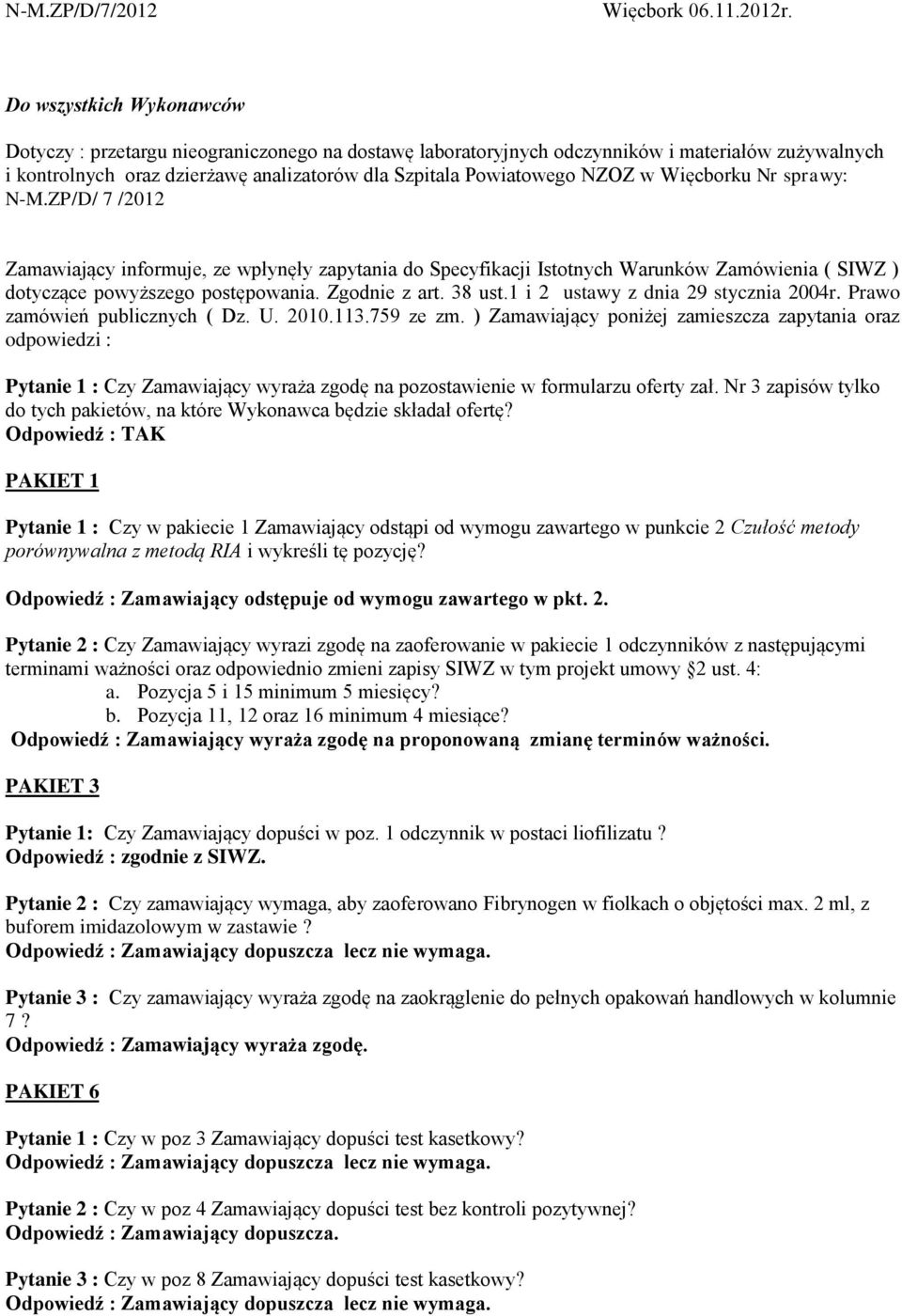 Więcborku Nr sprawy: N-M.ZP/D/ 7 /2012 Zamawiający informuje, ze wpłynęły zapytania do Specyfikacji Istotnych Warunków Zamówienia ( SIWZ ) dotyczące powyższego postępowania. Zgodnie z art. 38 ust.