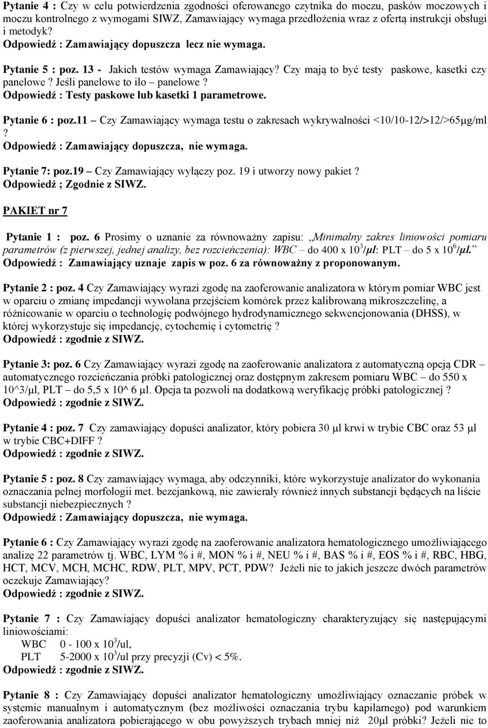 Odpowiedź : Testy paskowe lub kasetki 1 parametrowe. Pytanie 6 : poz.11 Czy Zamawiający wymaga testu o zakresach wykrywalności <10/10-12/>12/>65µg/ml? Odpowiedź : Zamawiający dopuszcza, nie wymaga.