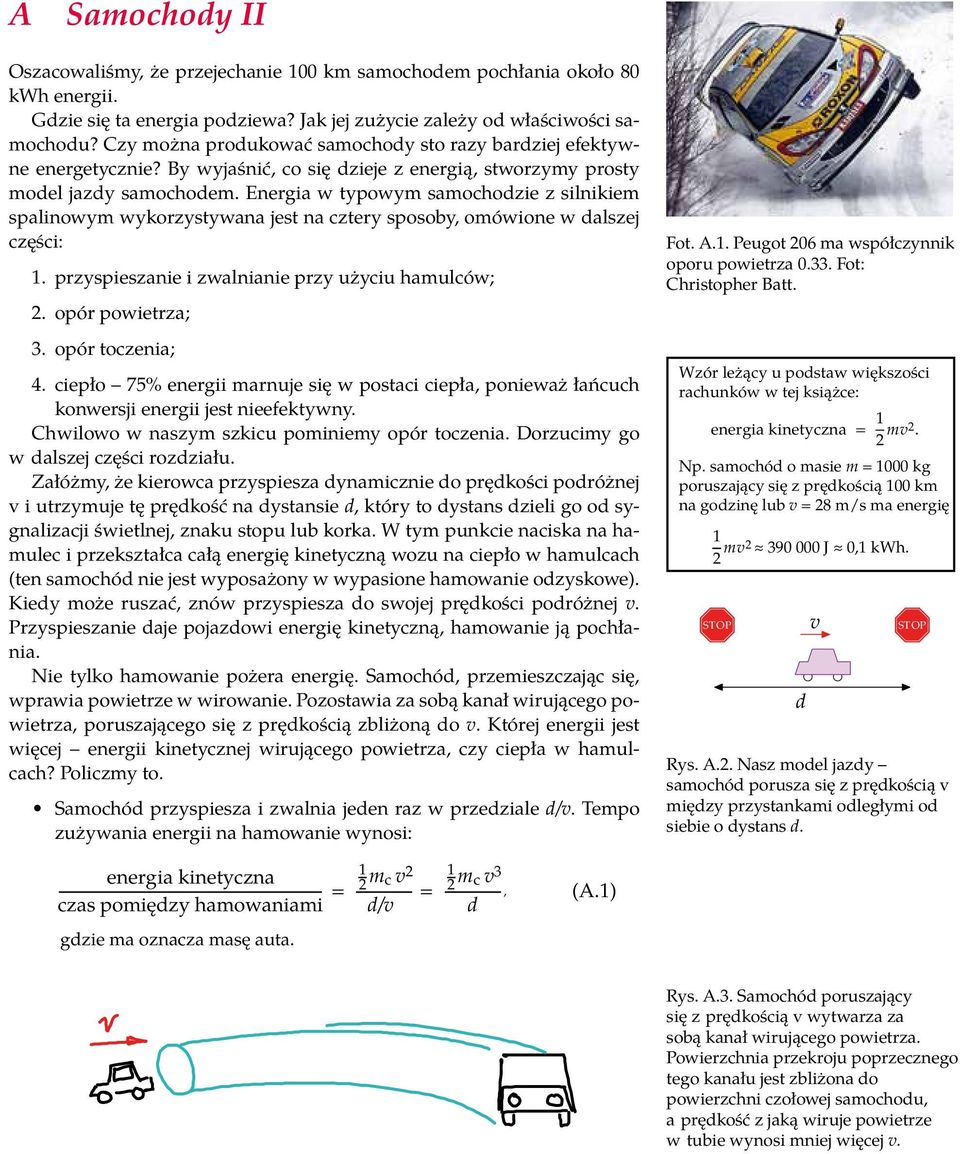 Energia w typowym samochodzie z silnikiem spalinowym wykorzystywana jest na cztery sposoby, omówione w dalszej części: 1. przyspieszanie i zwalnianie przy użyciu hamulców; 2. opór powietrza; 3.