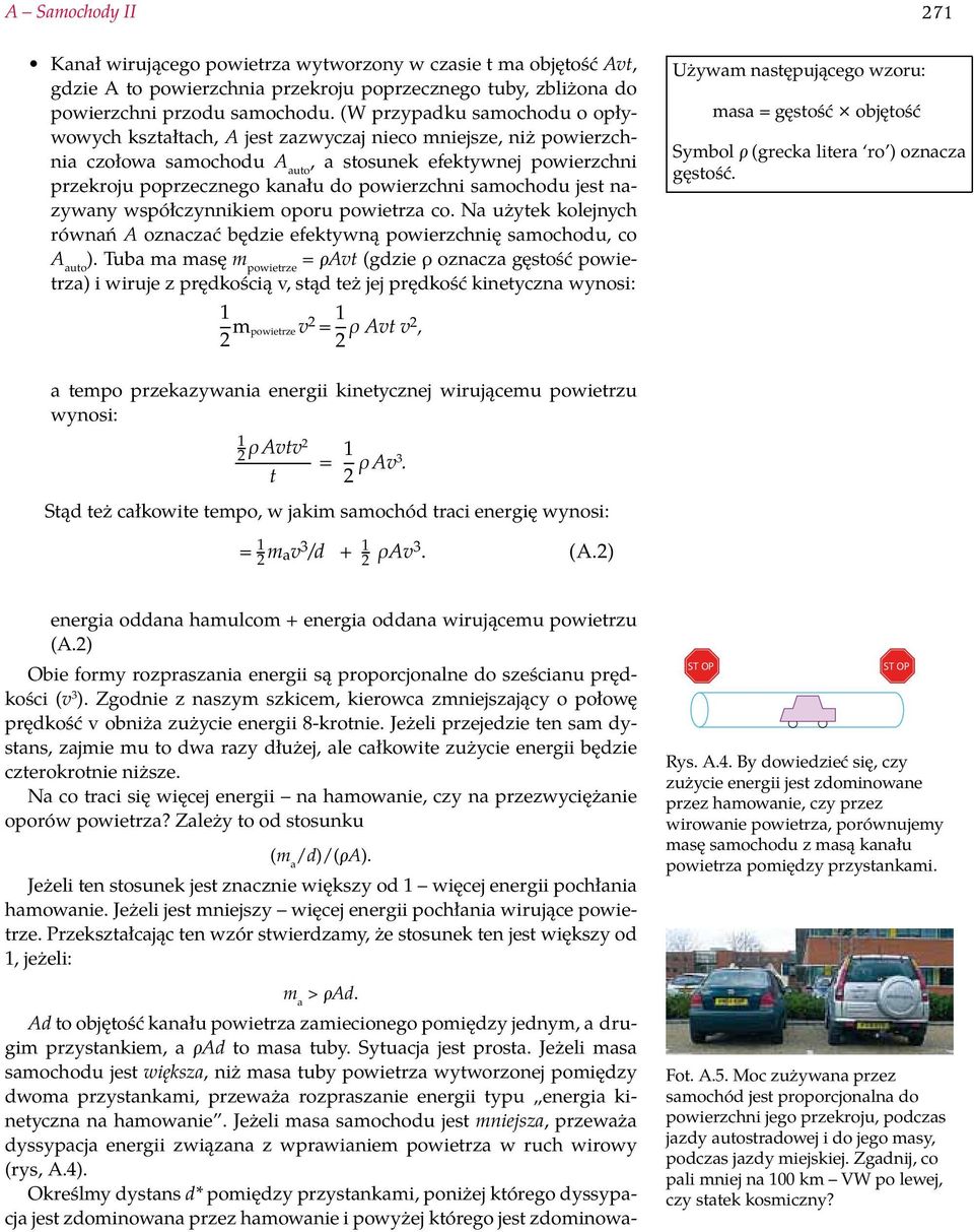 powierzchni samochodu jest nazywany współczynnikiem oporu powietrza co. Na użytek kolejnych równań A oznaczać będzie efektywną powierzchnię samochodu, co A auto ).
