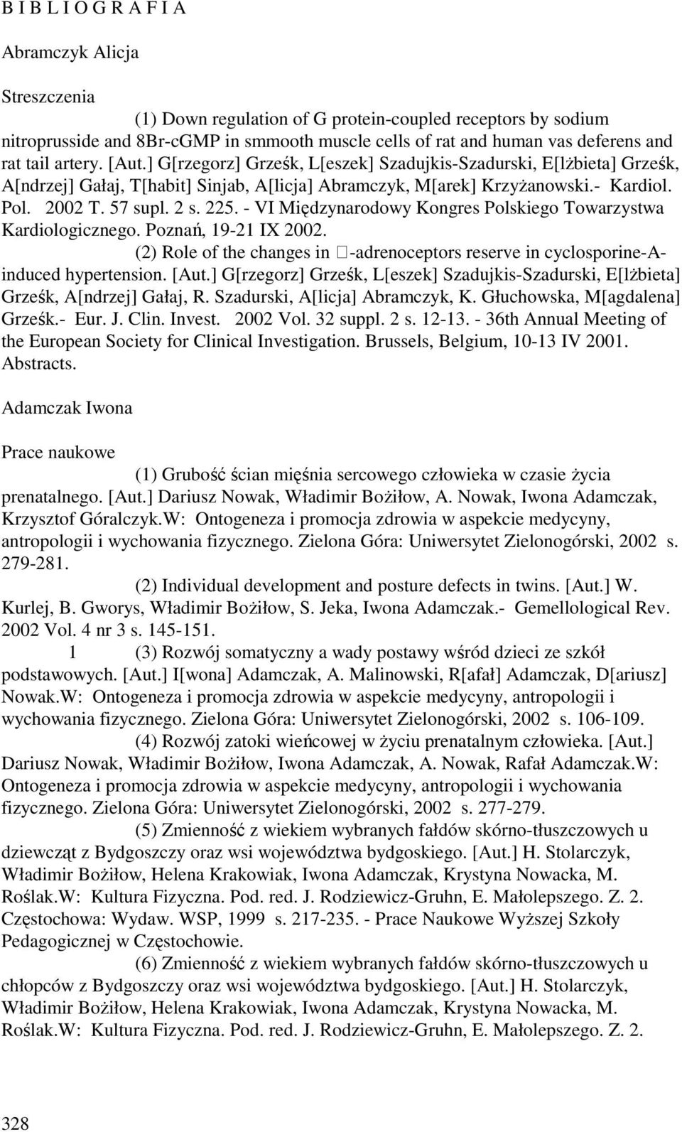 - VI Międzynarodowy Kongres Polskiego Towarzystwa Kardiologicznego. Poznań, 19-21 IX 2002. (2) Role of the changes in -adrenoceptors reserve in cyclosporine-ainduced hypertension. [Aut.