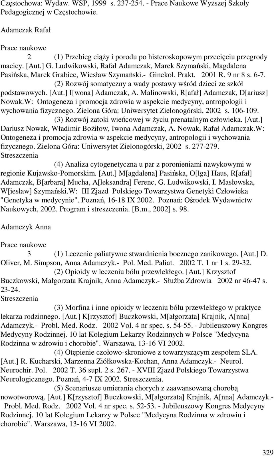 (2) Rozwój somatyczny a wady postawy wśród dzieci ze szkół podstawowych. [Aut.] I[wona] Adamczak, A. Malinowski, R[afał] Adamczak, D[ariusz] Nowak.