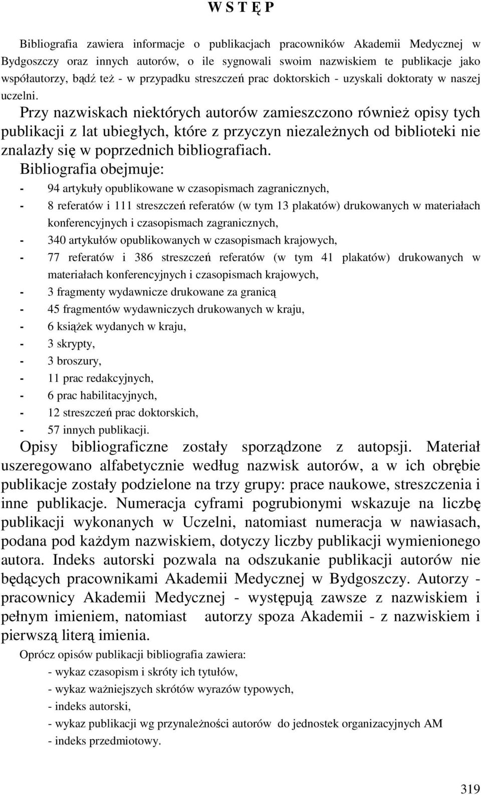 Przy nazwiskach niektórych autorów zamieszczono równieŝ opisy tych publikacji z lat ubiegłych, które z przyczyn niezaleŝnych od biblioteki nie znalazły się w poprzednich bibliografiach.