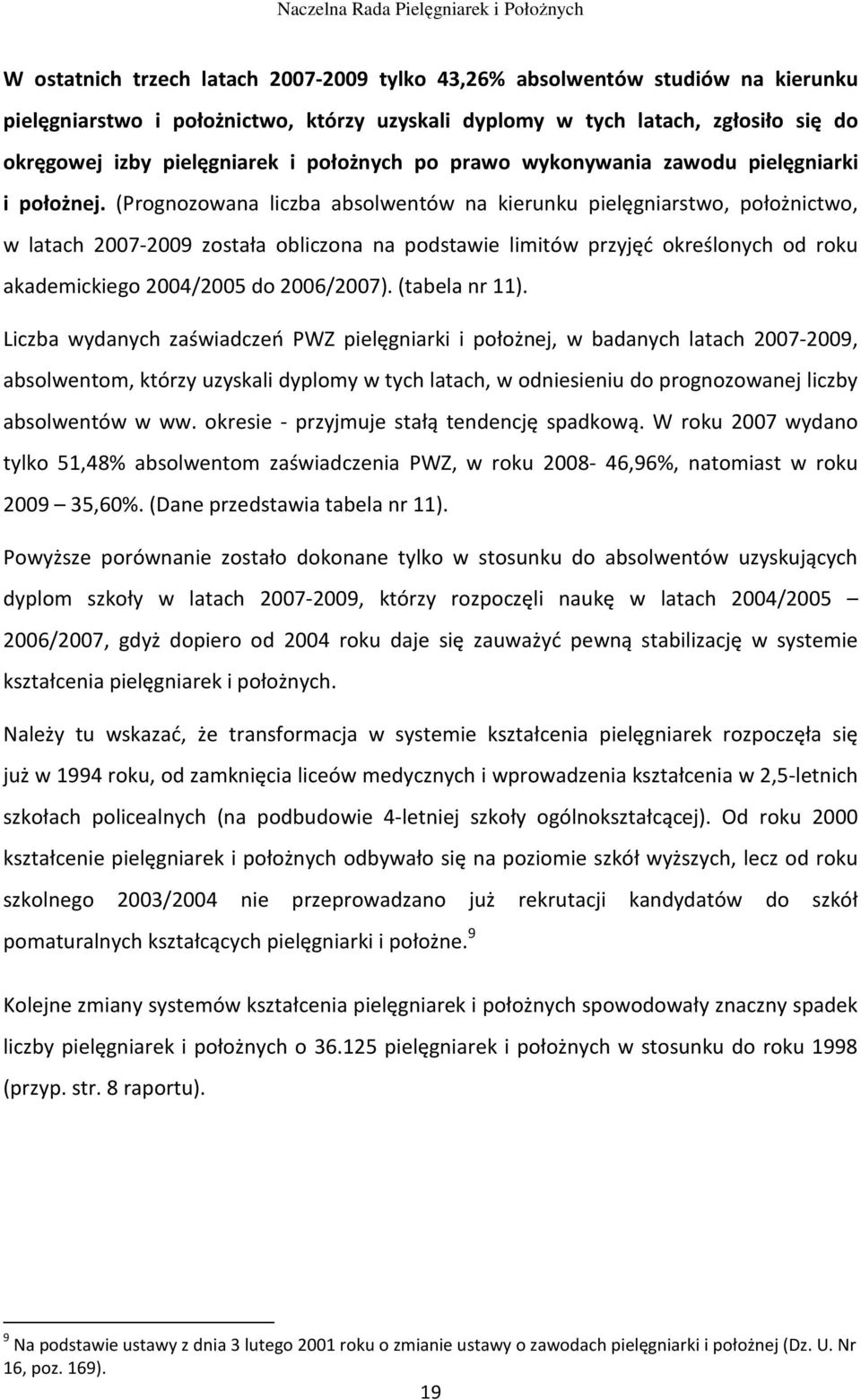 (Prognozowana liczba absolwentów na kierunku pielęgniarstwo, położnictwo, w latach 2007-2009 została obliczona na podstawie limitów przyjęć określonych od roku akademickiego 2004/2005 do 2006/2007).