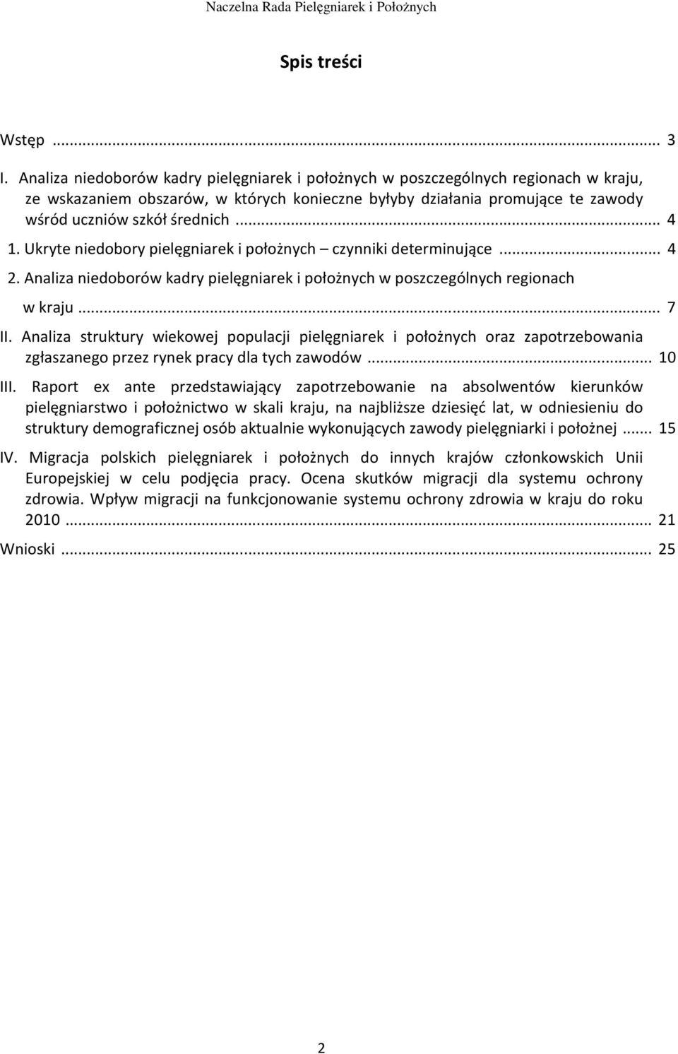 .. 4 1. Ukryte niedobory pielęgniarek i położnych czynniki determinujące... 4 2. Analiza niedoborów kadry pielęgniarek i położnych w poszczególnych regionach w kraju... 7 II.