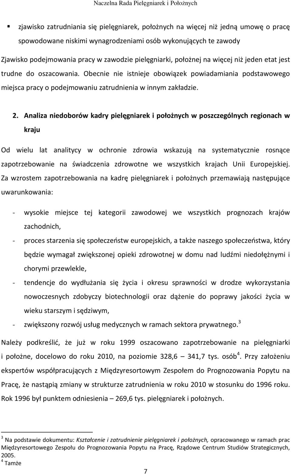 Analiza niedoborów kadry pielęgniarek i położnych w poszczególnych regionach w kraju Od wielu lat analitycy w ochronie zdrowia wskazują na systematycznie rosnące zapotrzebowanie na świadczenia