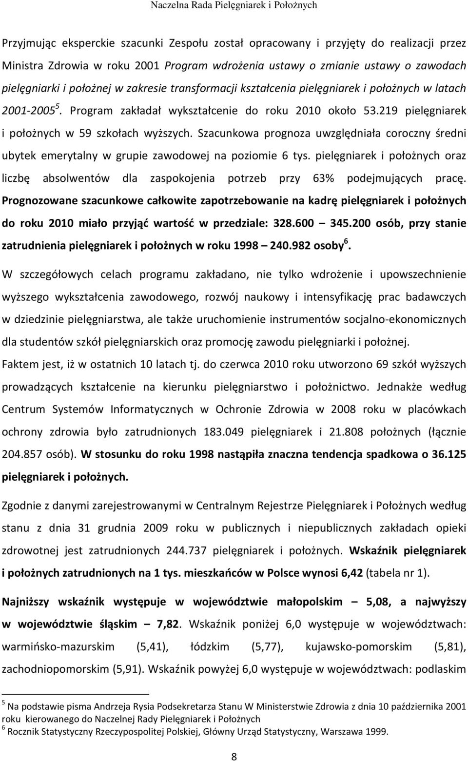 Szacunkowa prognoza uwzględniała coroczny średni ubytek emerytalny w grupie zawodowej na poziomie 6 tys.