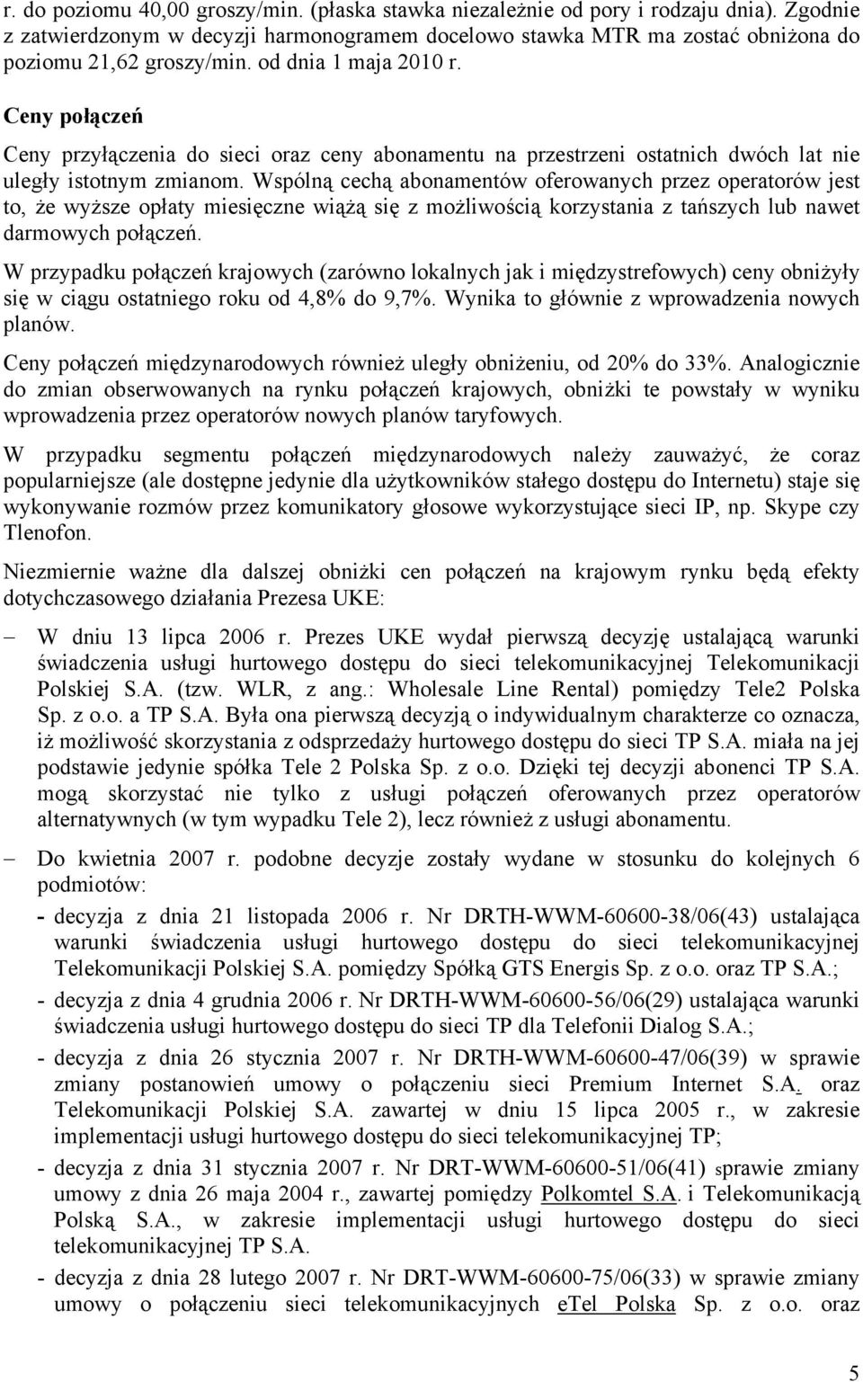 Wspólną cechą abonamentów oferowanych przez operatorów jest to, że wyższe opłaty miesięczne wiążą się z możliwością korzystania z tańszych lub nawet darmowych połączeń.