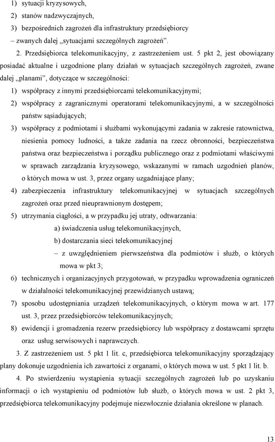 telekomunikacyjnymi; 2) współpracy z zagranicznymi operatorami telekomunikacyjnymi, a w szczególności państw sąsiadujących; 3) współpracy z podmiotami i służbami wykonującymi zadania w zakresie