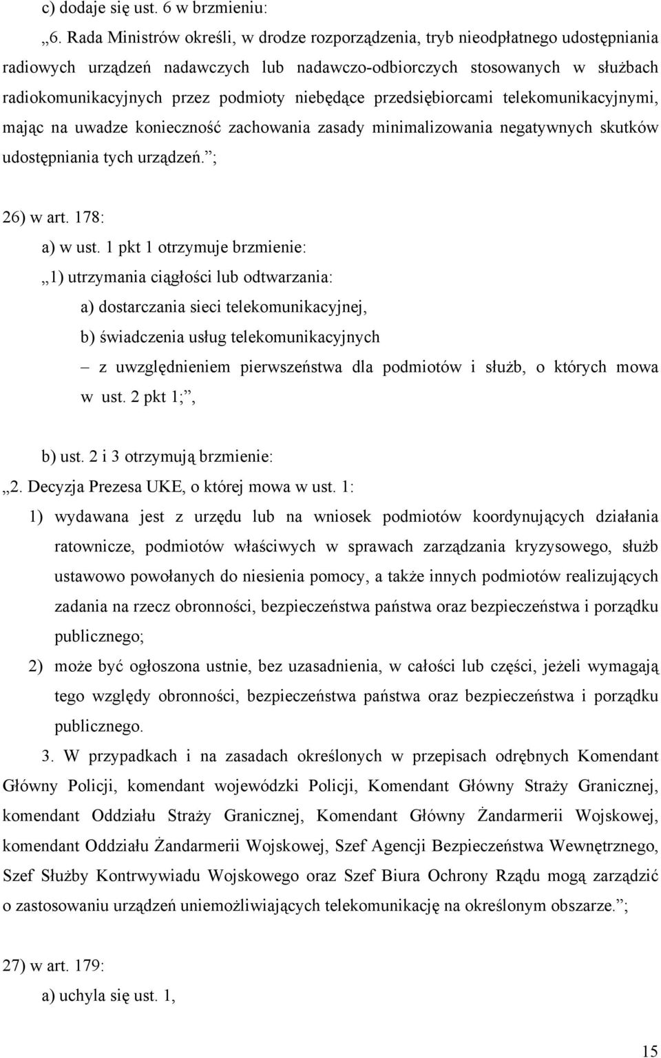 niebędące przedsiębiorcami telekomunikacyjnymi, mając na uwadze konieczność zachowania zasady minimalizowania negatywnych skutków udostępniania tych urządzeń. ; 26) w art. 178: a) w ust.