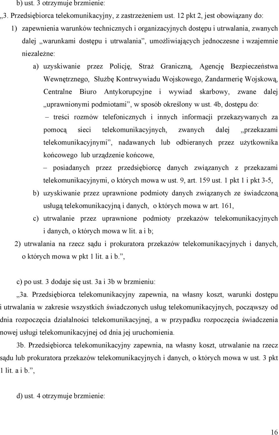 niezależne: a) uzyskiwanie przez Policję, Straż Graniczną, Agencję Bezpieczeństwa Wewnętrznego, Służbę Kontrwywiadu Wojskowego, Żandarmerię Wojskową, Centralne Biuro Antykorupcyjne i wywiad skarbowy,