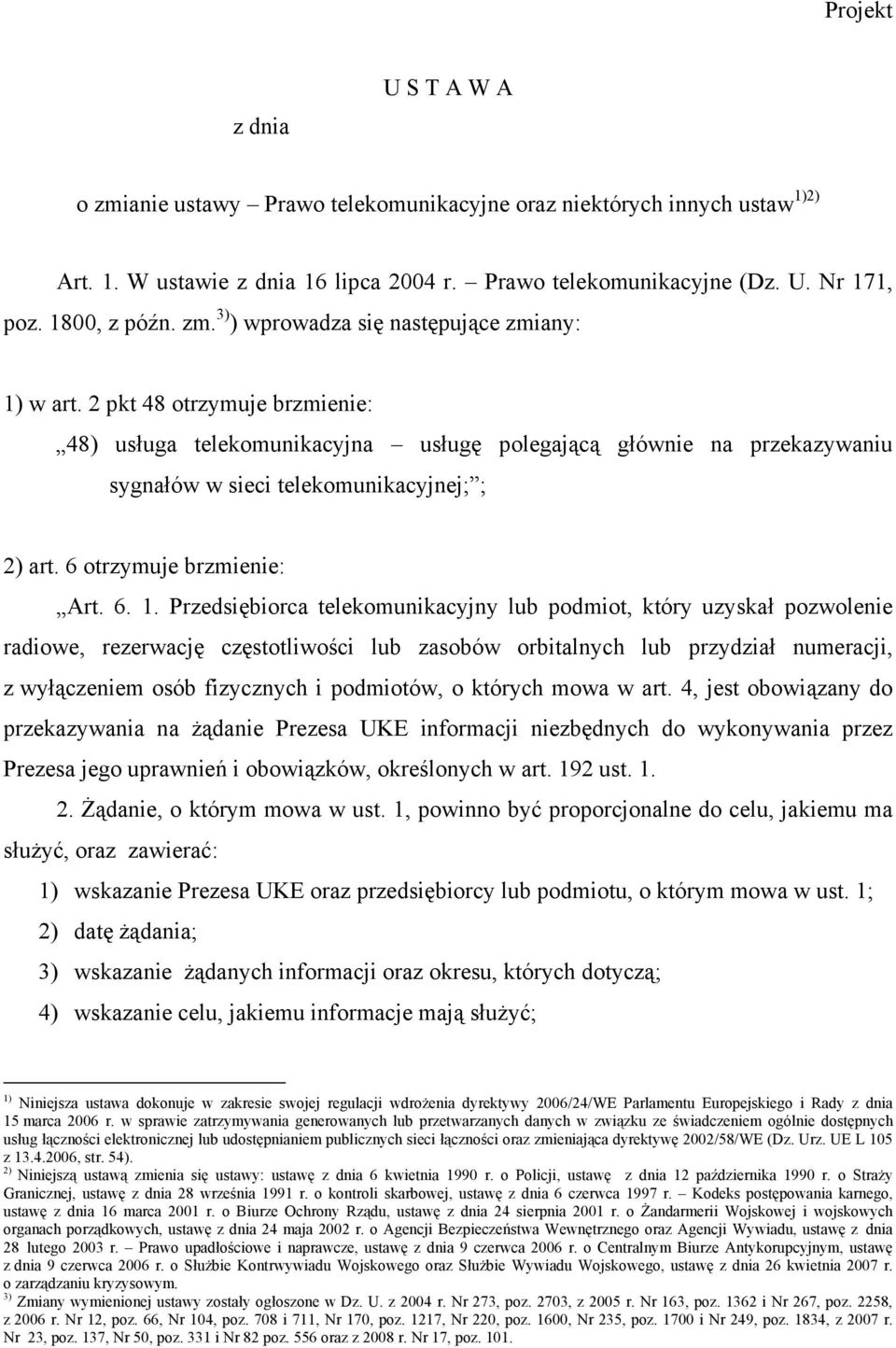 2 pkt 48 otrzymuje brzmienie: 48) usługa telekomunikacyjna usługę polegającą głównie na przekazywaniu sygnałów w sieci telekomunikacyjnej; ; 2) art. 6 otrzymuje brzmienie: Art. 6. 1.