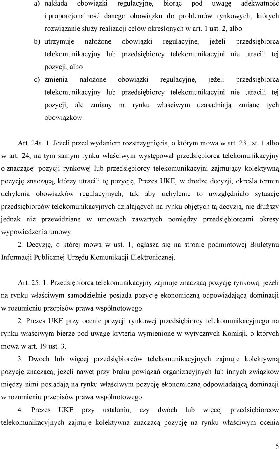 regulacyjne, jeżeli przedsiębiorca telekomunikacyjny lub przedsiębiorcy telekomunikacyjni nie utracili tej pozycji, ale zmiany na rynku właściwym uzasadniają zmianę tych obowiązków. Art. 24a. 1.